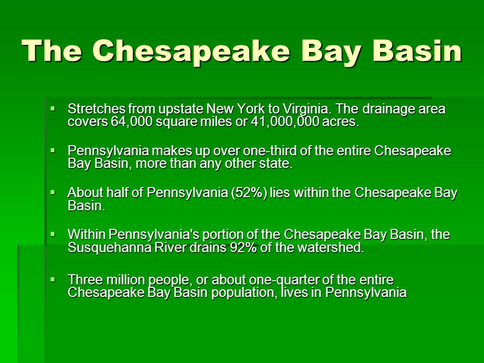 The Chesapeake Bay Basin  Stretches from upstate New York to Virginia.