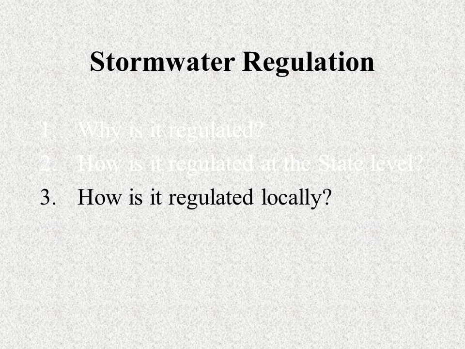 Stormwater Regulation 1.Why is it regulated. 2.How is it regulated at the State level.