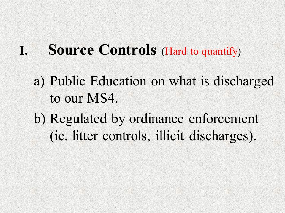 I. Source Controls (Hard to quantify) a)Public Education on what is discharged to our MS4.