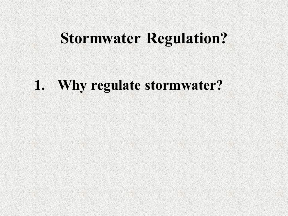 Stormwater Regulation 1.Why regulate stormwater