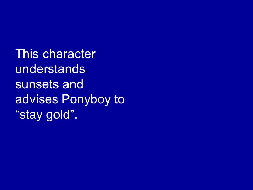 This character understands sunsets and advises Ponyboy to stay gold .