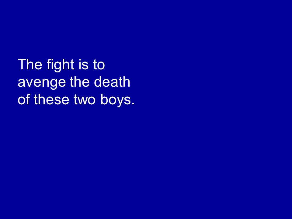 The fight is to avenge the death of these two boys.