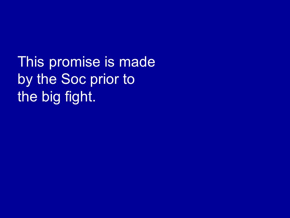 This promise is made by the Soc prior to the big fight.