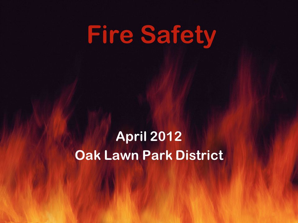 Fire Safety April 2012 Oak Lawn Park District