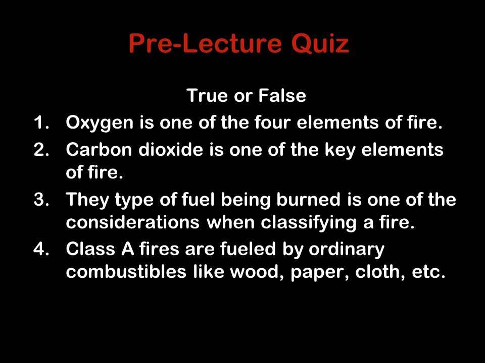 Pre-Lecture Quiz True or False 1.Oxygen is one of the four elements of fire.