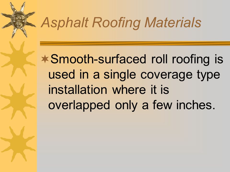 Asphalt Roofing Materials  Rolled roofing is a three foot wide and 36 foot long roll.