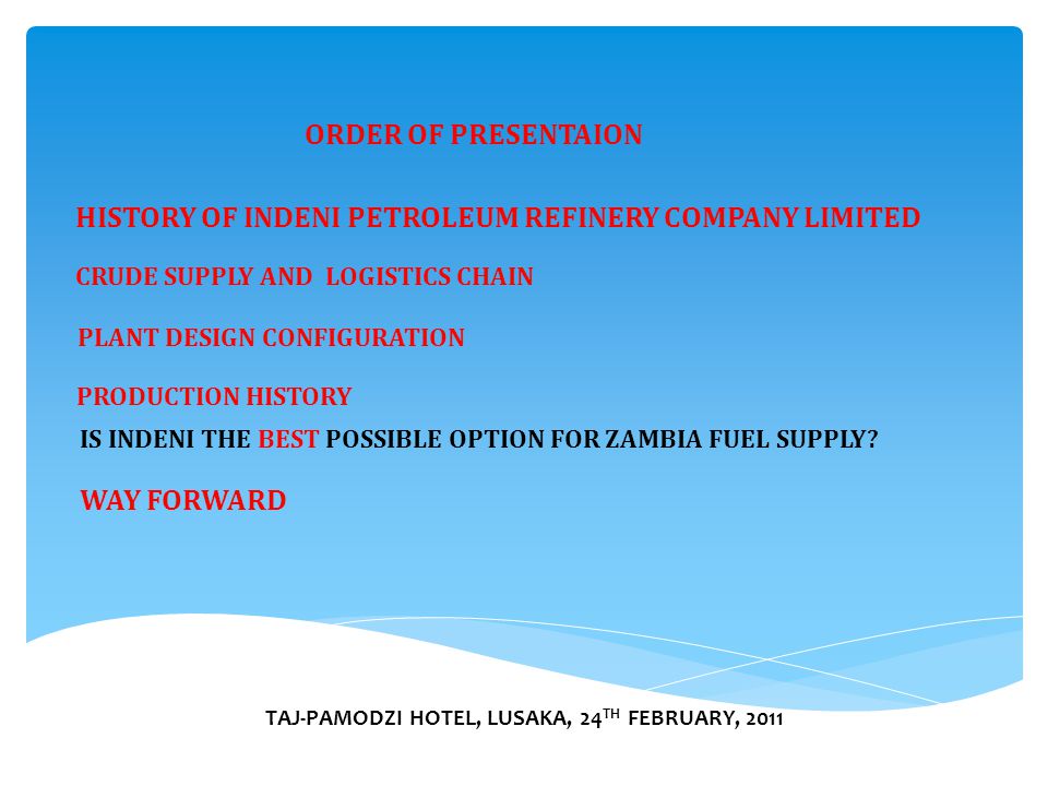 HISTORY OF INDENI PETROLEUM REFINERY COMPANY LIMITED CRUDE SUPPLY AND LOGISTICS CHAIN PLANT DESIGN CONFIGURATION PRODUCTION HISTORY IS INDENI THE BEST POSSIBLE OPTION FOR ZAMBIA FUEL SUPPLY.