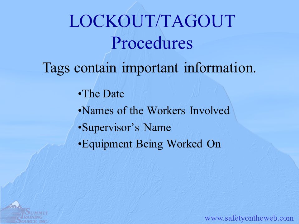 LOCKOUT/TAGOUT Procedures The Date Names of the Workers Involved Supervisor’s Name Equipment Being Worked On Tags contain important information.