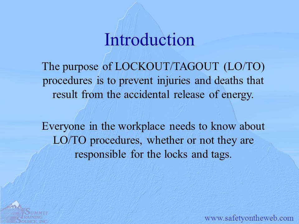 Introduction The purpose of LOCKOUT/TAGOUT (LO/TO) procedures is to prevent injuries and deaths that result from the accidental release of energy.
