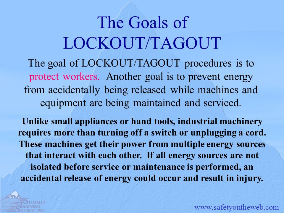 The Goals of LOCKOUT/TAGOUT The goal of LOCKOUT/TAGOUT procedures is to protect workers.