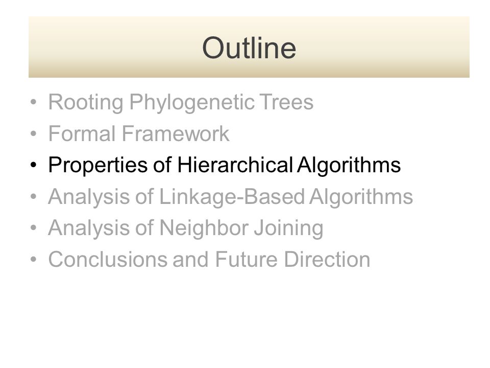 Rooting Phylogenetic Trees Formal Framework Properties of Hierarchical Algorithms Analysis of Linkage-Based Algorithms Analysis of Neighbor Joining Conclusions and Future Direction Outline
