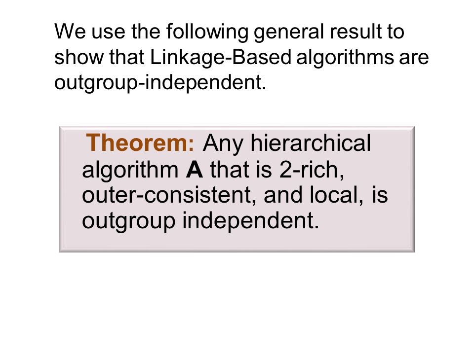Theorem : Any hierarchical algorithm A that is 2-rich, outer-consistent, and local, is outgroup independent.