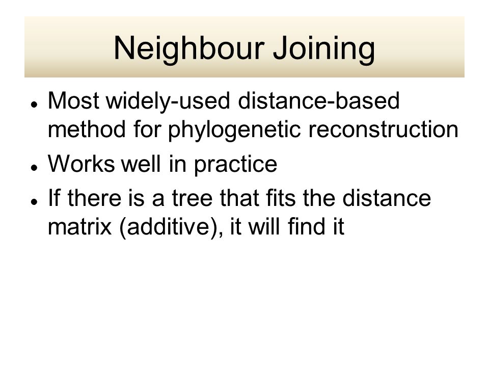 Most widely-used distance-based method for phylogenetic reconstruction Works well in practice If there is a tree that fits the distance matrix (additive), it will find it Neighbour Joining