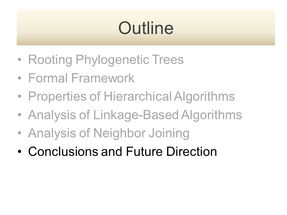 Rooting Phylogenetic Trees Formal Framework Properties of Hierarchical Algorithms Analysis of Linkage-Based Algorithms Analysis of Neighbor Joining Conclusions and Future Direction Outline