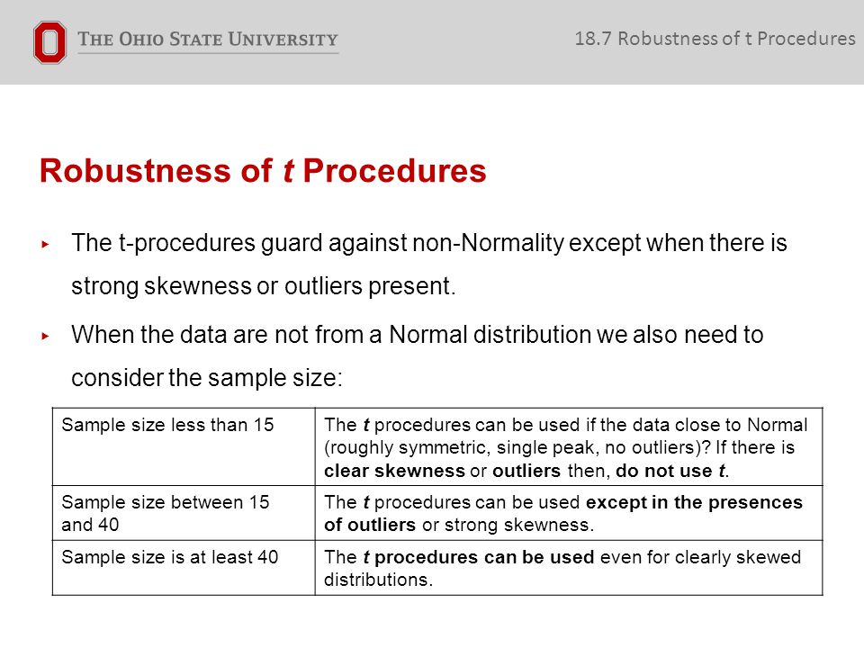 Robustness of t Procedures ▸ The t-procedures guard against non-Normality except when there is strong skewness or outliers present.