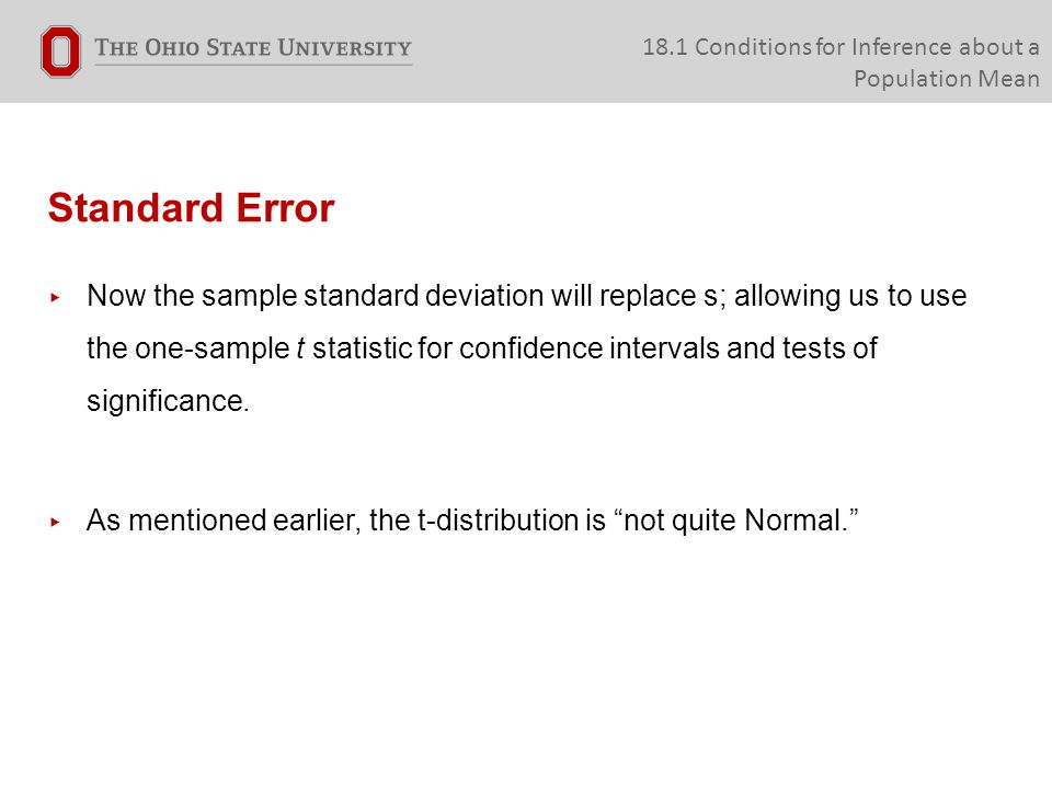 Standard Error ▸ Now the sample standard deviation will replace s; allowing us to use the one-sample t statistic for confidence intervals and tests of significance.