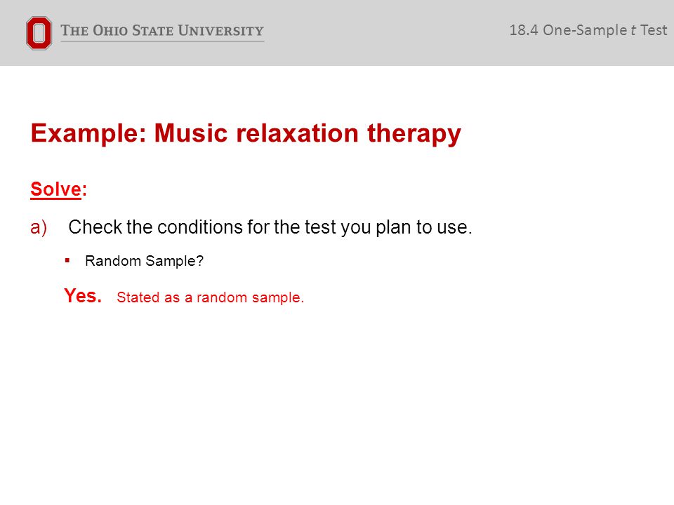 Example: Music relaxation therapy 18.4 One-Sample t Test Solve: a)Check the conditions for the test you plan to use.