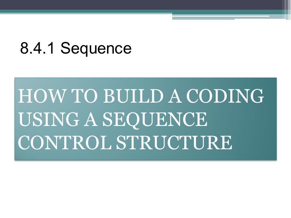 HOW TO BUILD A CODING USING A SEQUENCE CONTROL STRUCTURE Sequence