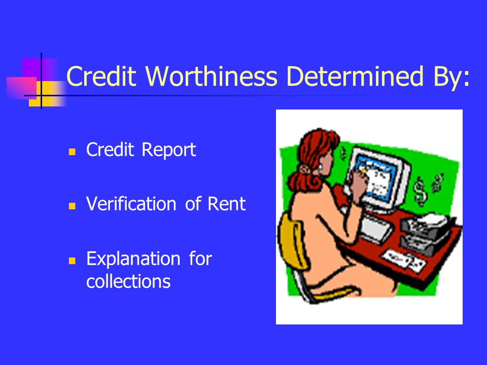 Credit Worthiness Determined By: Credit Report Verification of Rent Explanation for collections