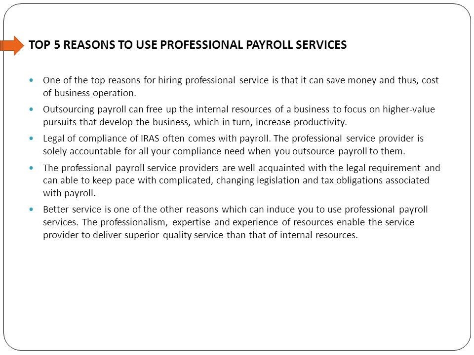 TOP 5 REASONS TO USE PROFESSIONAL PAYROLL SERVICES One of the top reasons for hiring professional service is that it can save money and thus, cost of business operation.
