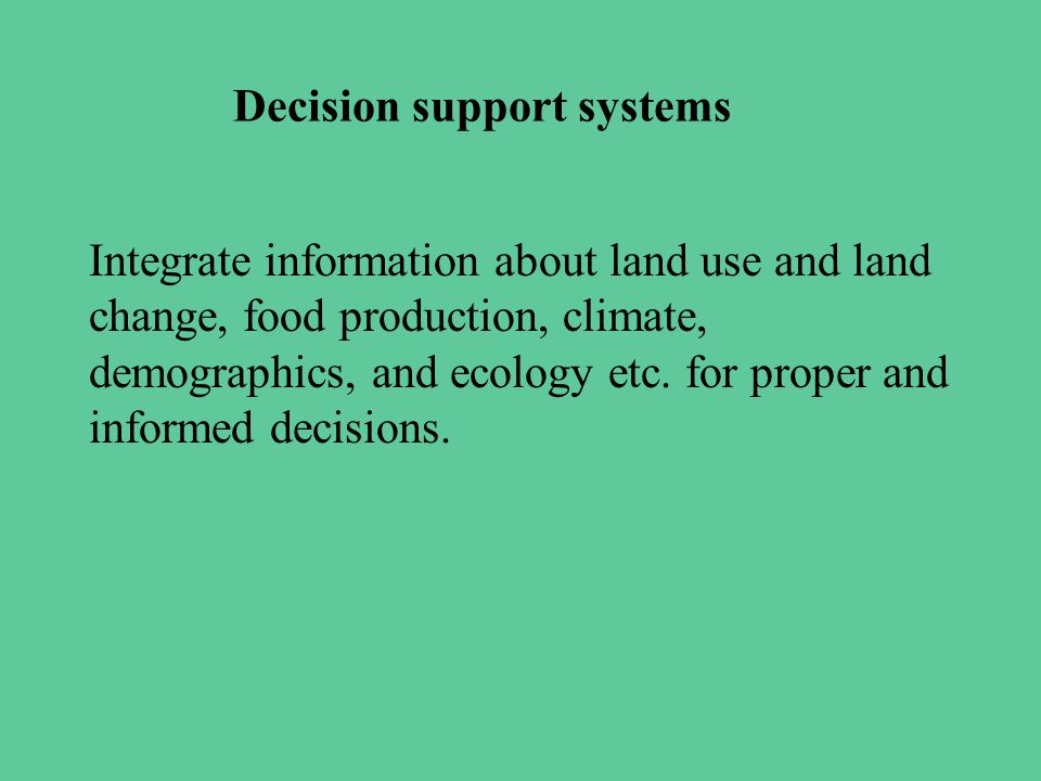 Integrate information about land use and land change, food production, climate, demographics, and ecology etc.