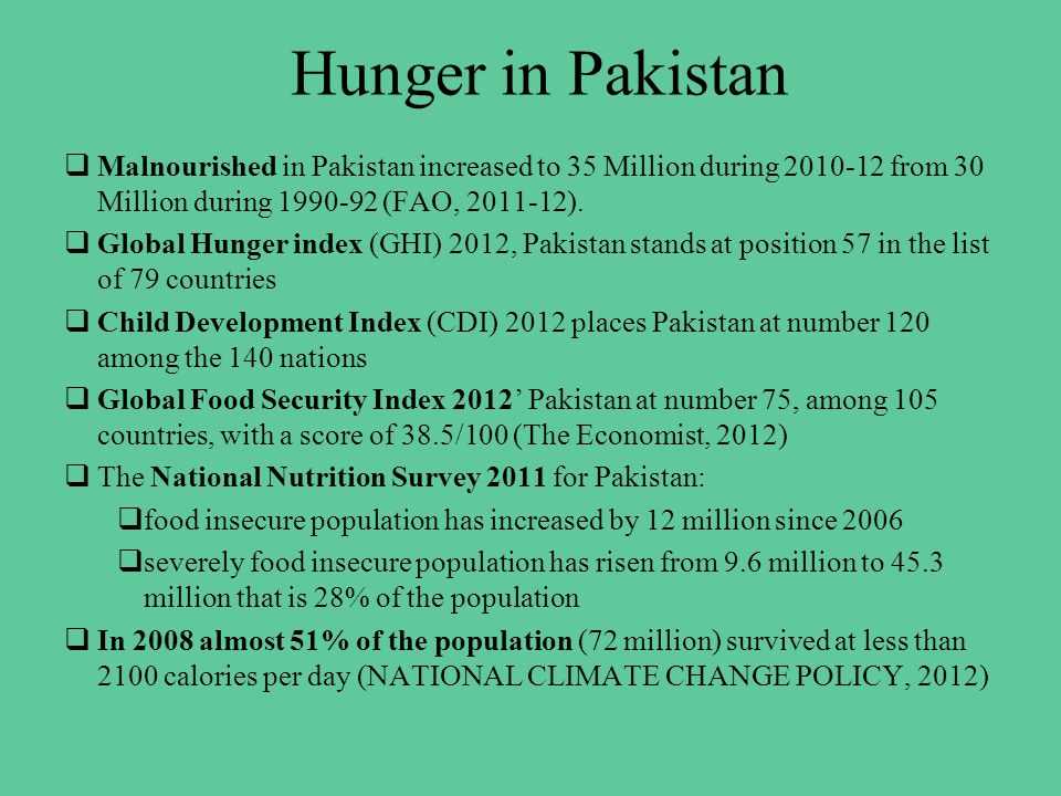 Hunger in Pakistan  Malnourished in Pakistan increased to 35 Million during from 30 Million during (FAO, ).