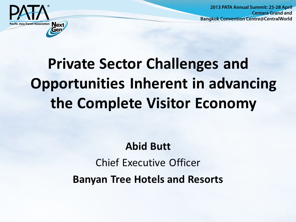 Private Sector Challenges and Opportunities Inherent in advancing the Complete Visitor Economy Abid Butt Chief Executive Officer Banyan Tree Hotels and Resorts