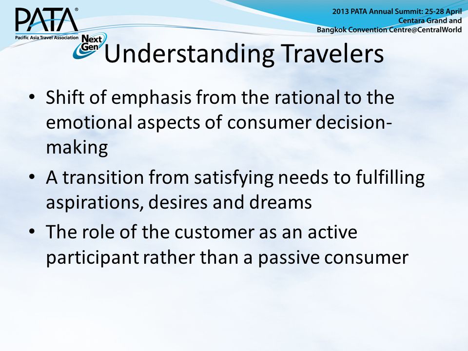 Understanding Travelers Shift of emphasis from the rational to the emotional aspects of consumer decision- making A transition from satisfying needs to fulfilling aspirations, desires and dreams The role of the customer as an active participant rather than a passive consumer