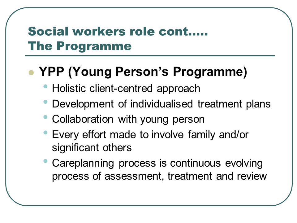 Social workers role cont…..