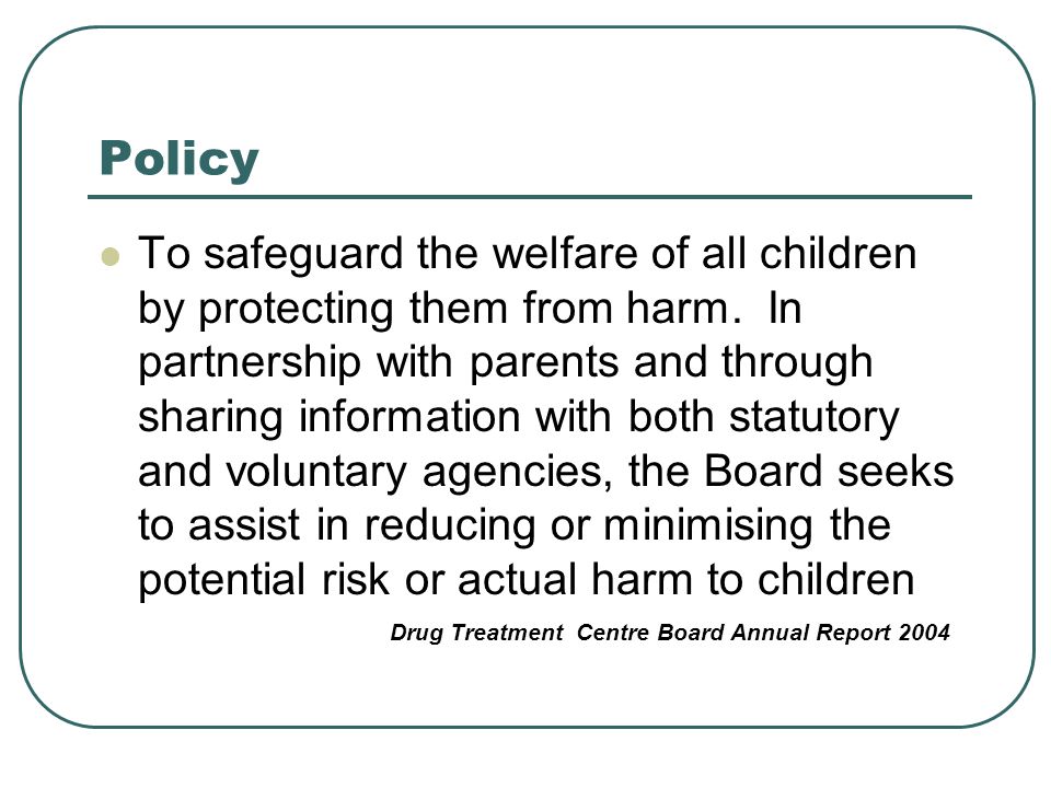 Policy To safeguard the welfare of all children by protecting them from harm.