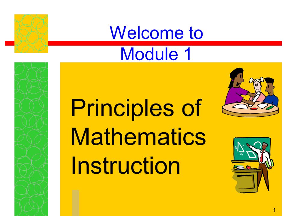 1 Welcome to Module 1 Principles of Mathematics Instruction
