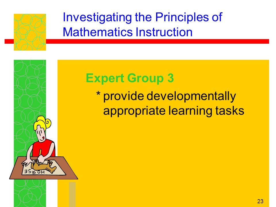23 Investigating the Principles of Mathematics Instruction Expert Group 3 *provide developmentally appropriate learning tasks
