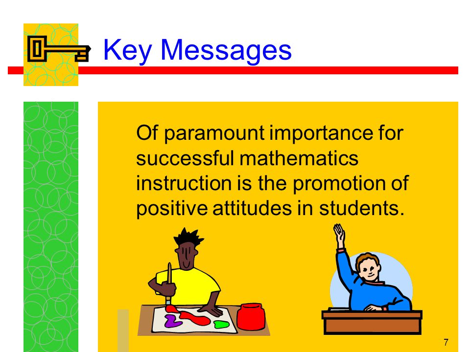 7 Key Messages Of paramount importance for successful mathematics instruction is the promotion of positive attitudes in students.