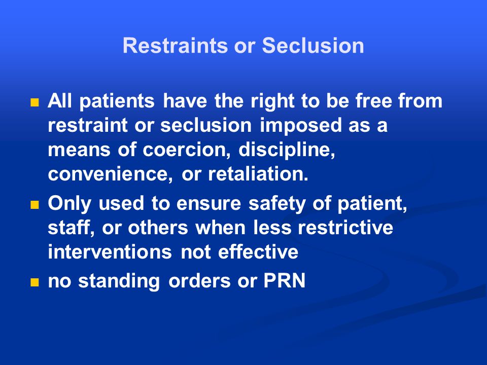 Restraints or Seclusion All patients have the right to be free from restraint or seclusion imposed as a means of coercion, discipline, convenience, or retaliation.