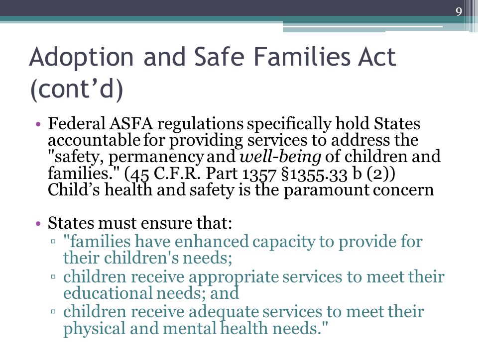 Adoption and Safe Families Act (cont’d) Federal ASFA regulations specifically hold States accountable for providing services to address the safety, permanency and well-being of children and families. (45 C.F.R.