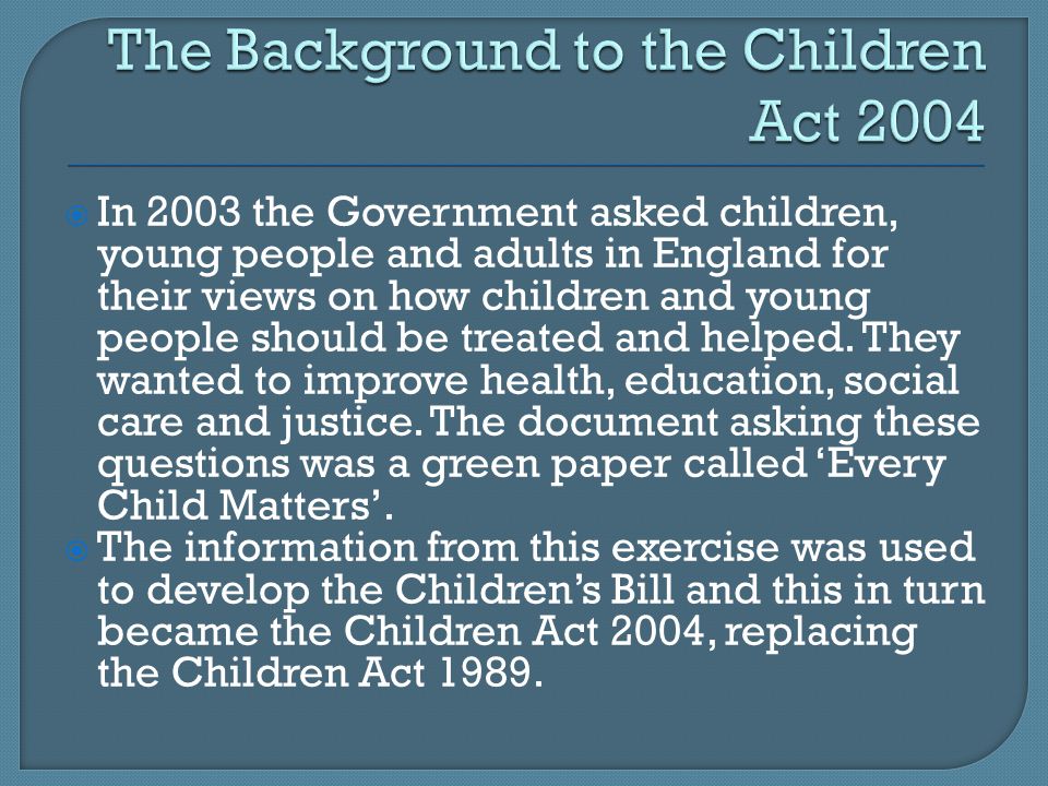  In 2003 the Government asked children, young people and adults in England for their views on how children and young people should be treated and helped.