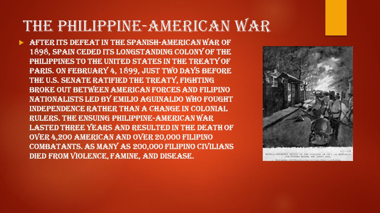 The Philippine-American War  After its defeat in the Spanish-American War of 1898, Spain ceded its longstanding colony of the Philippines to the United States in the Treaty of Paris.