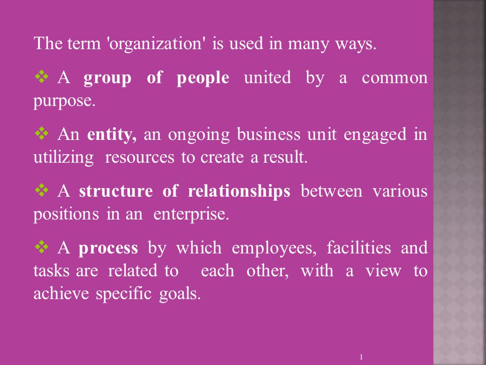 The term organization is used in many ways.  A group of people united by a common purpose.