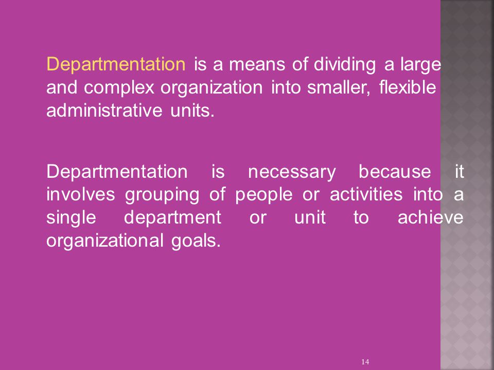 14 Departmentation is a means of dividing a large and complex organization into smaller, flexible administrative units.
