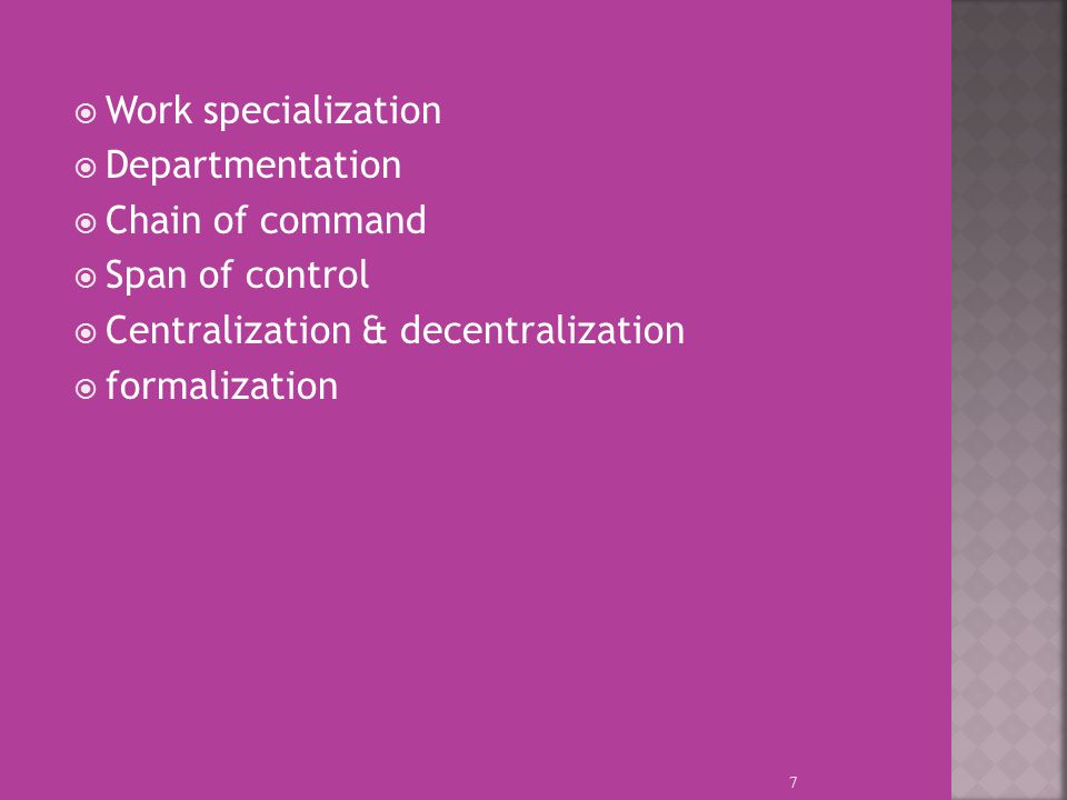 Work specialization  Departmentation  Chain of command  Span of control  Centralization & decentralization  formalization 7