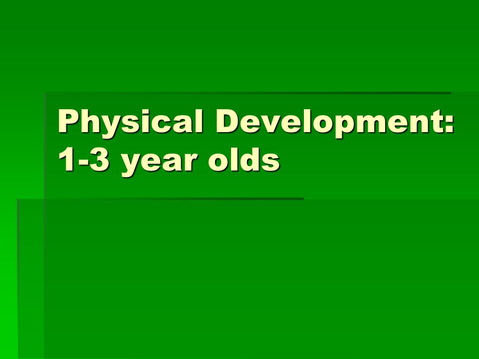 Physical Development: 1-3 year olds