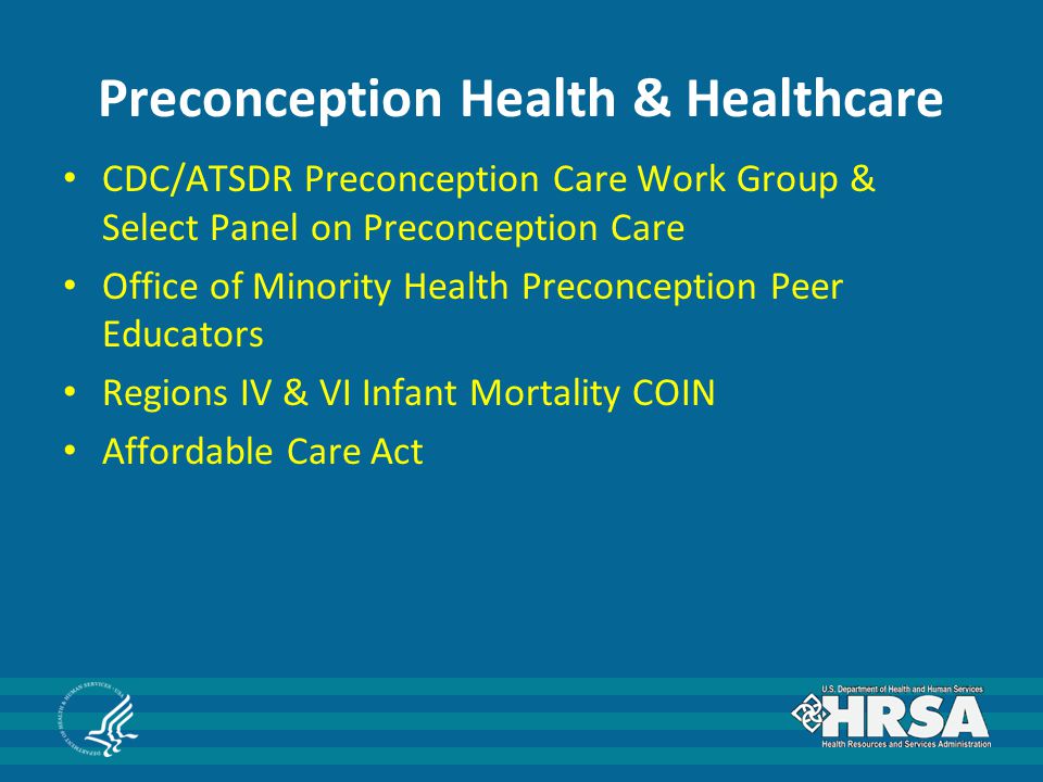 Preconception Health & Healthcare CDC/ATSDR Preconception Care Work Group & Select Panel on Preconception Care Office of Minority Health Preconception Peer Educators Regions IV & VI Infant Mortality COIN Affordable Care Act