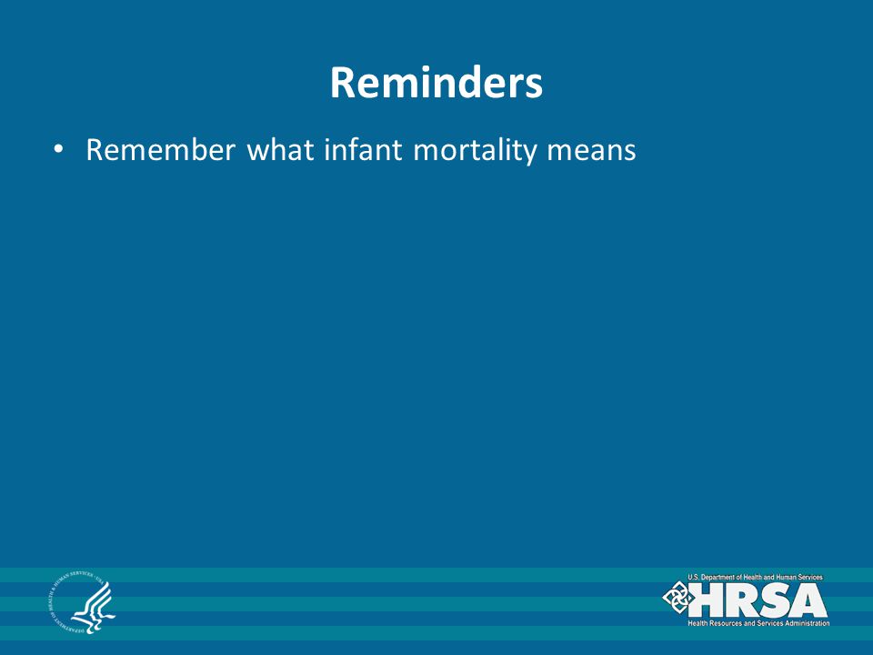 Reminders Remember what infant mortality means