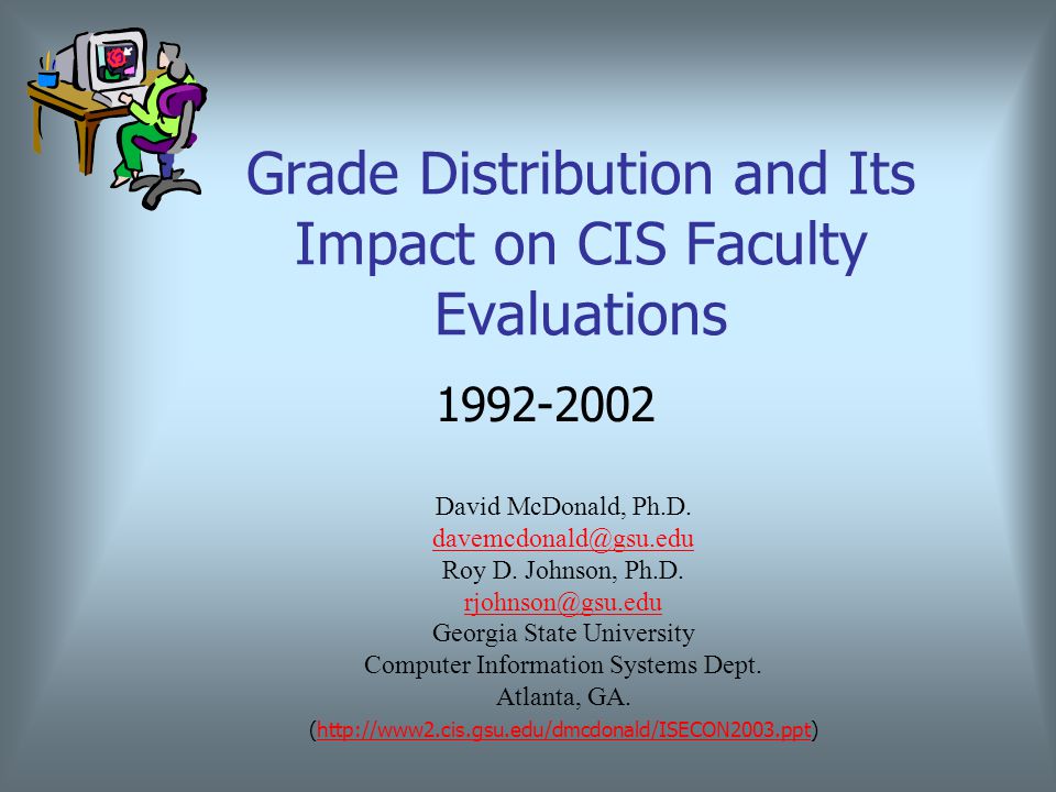 Grade Distribution and Its Impact on CIS Faculty Evaluations David McDonald, Ph.D.