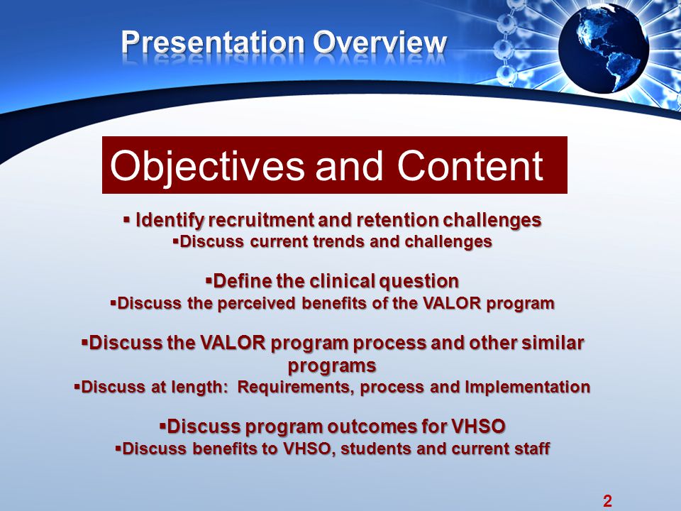 2  Identify recruitment and retention challenges  Discuss current trends and challenges  Define the clinical question  Discuss the perceived benefits of the VALOR program  Discuss the VALOR program process and other similar programs  Discuss at length: Requirements, process and Implementation  Discuss program outcomes for VHSO  Discuss benefits to VHSO, students and current staff Objectives and Content