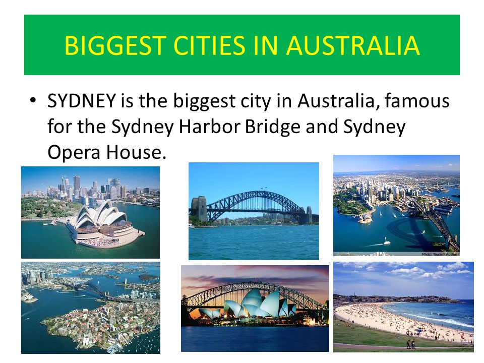 BIGGEST CITIES IN AUSTRALIA SYDNEY is the biggest city in Australia, famous for the Sydney Harbor Bridge and Sydney Opera House.