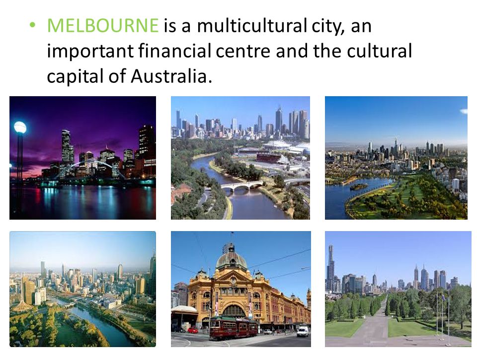 MELBOURNE is a multicultural city, an important financial centre and the cultural capital of Australia.