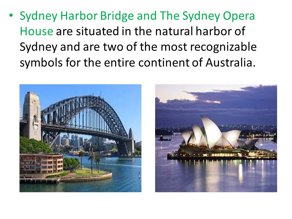 Sydney Harbor Bridge and The Sydney Opera House are situated in the natural harbor of Sydney and are two of the most recognizable symbols for the entire continent of Australia.