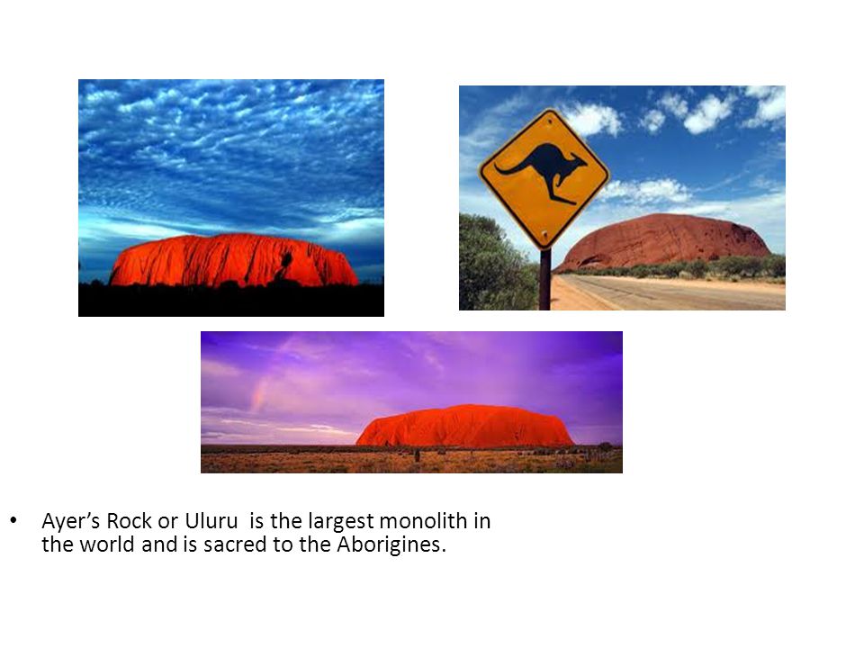 Ayer’s Rock or Uluru is the largest monolith in the world and is sacred to the Aborigines.