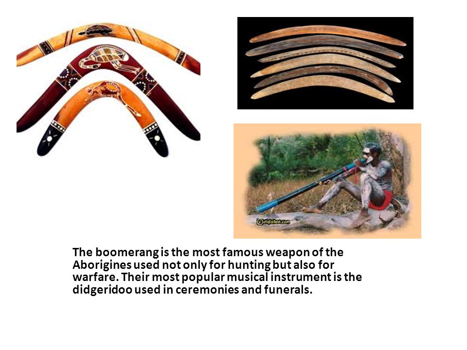 The boomerang is the most famous weapon of the Aborigines used not only for hunting but also for warfare.